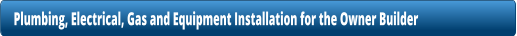 Plumbing, Electrical, Gas and Equipment Installation for the Owner Builder