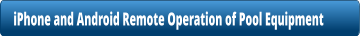 iPhone and Android Remote Operation of Pool Equipment
