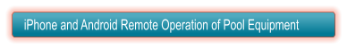 iPhone and Android Remote Operation of Pool Equipment